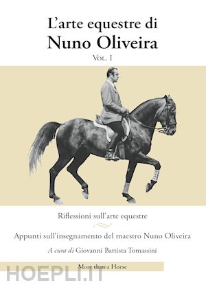 oliveira nuno; tomassini g. b. (curatore) - l'arte equestre di nuno oliveira . vol. 1: riflessioni sull'arte equestre