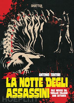 tentori antonio - la notte degli assassini . cult movies del thriller italiano anni settanta