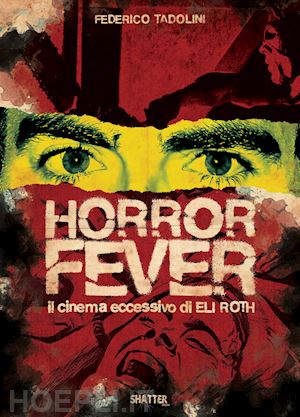 tadolini federico - horror fever. il cinema eccessivo di eli roth