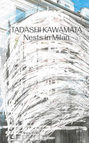 soldaini a.(curatore); contin c. r.(curatore); giorgi e.(curatore) - tadashi kawamata. nests in milan