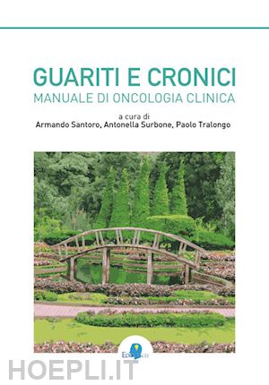 santoro a. (curatore); surbone a. (curatore); tralongo p. (curatore) - guariti e cronici. manuale di oncologia clinica