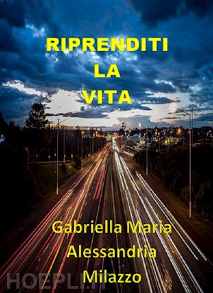 alessandria milazzo gabriella maria - riprenditi la vita. nuova ediz.