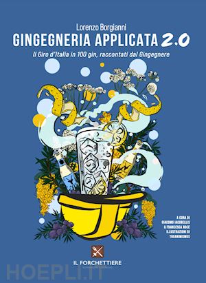 il gingegnere; iacobellis g. (curatore); noce f. (curatore) - gingegneria applicata 2.0. il giro d'italia in 100 gin, raccontati dal gingegner