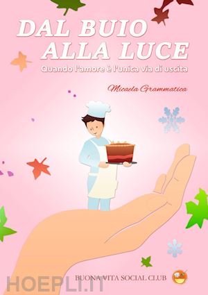 grammatica micaela - dal buio alla luce. quando l'amore e' l'unica via di uscita