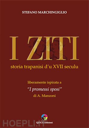 marchingiglio stefano - i ziti. storia trapanisi d'u xvii seculu. liberamente ispirata a «i promessi sposi» di a. manzoni