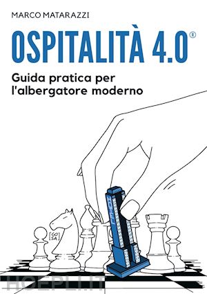 matarazzi marco - ospitalita' 4.0 - guida pratica per l'albergatore moderno