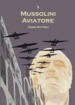 mattioli guido - mussolini aviatore