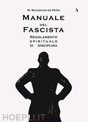 baciocchi de peón m. - manuale del fascista. regolamento spirituale di disciplina