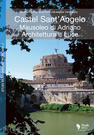 de franceschini marina; veneziano giuseppe; reggiani a. m. (curatore) - castel sant'angelo. mausoleo di adriano. architettura e luce. archeologia, stori