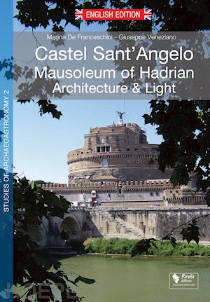 de franceschini marina; veneziano giuseppe - castel sant'angelo. mausoleum of hadrian. achitecture & light. ediz. illustrata