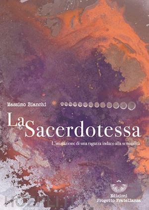 bianchi massimo - la sacerdotessa. l'iniziazione di una ragazza indaco alla sensualità