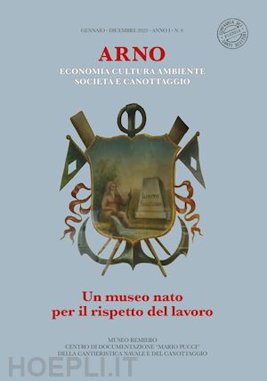 cresci m.(curatore) - arno. un museo nato per il rispetto del lavoro. economia cultura ambiente società e canottaggio