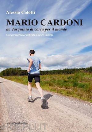 colotti alessio - mario cardoni. da tarquinia di corsa per il mondo. nuova ediz.