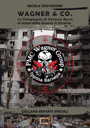 cristadoro nicola - wagner & co. le compagnie di ventura russe ai tempi della guerra in ucraina