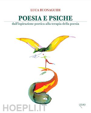 buonaguidi luca - poesia e psiche. dall'ispirazione poetica alla terapia della poesia