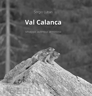 luban sergio - val calanca. selvaggia autentica armoniosa