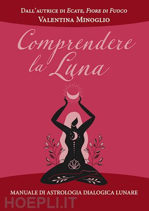 minoglio valentina - comprendere la luna. manuale di astrologia esoterica lunare