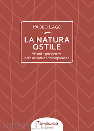 lago paolo - la natura ostile. visioni e prospettive nella narrativa contemporanea