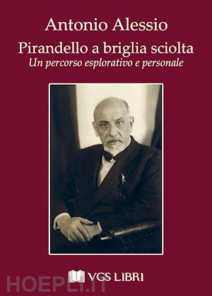 alessio antonio - pirandello a briglia sciolta. un percorso esplorativo e personale