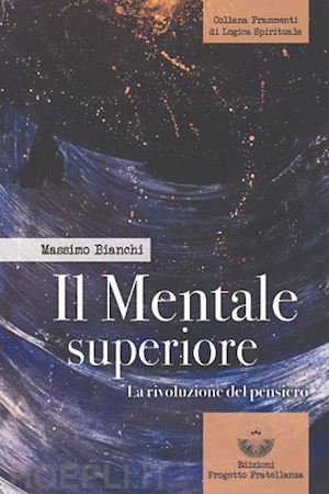 bianchi massimo - il mentale superiore. la rivoluzione del pensiero