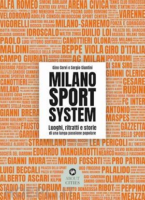 cervi gino; giuntini sergio - milano sport system. luoghi, ritratti e storie di una lunga passione popolare. e