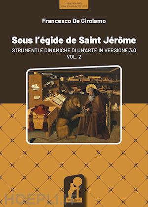 de girolamo francesco - sous l'égide de saint jérôme. strumenti e dinamiche di un'arte in versione 3.0. vol. 2