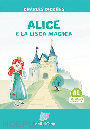 dickens charles - alice e la lisca magica. ediz. ad alta leggibilità