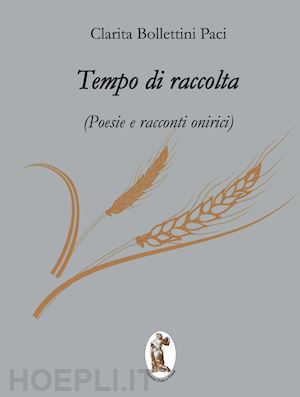 bollettini paci clarita - tempo di raccolta. poesie e racconti onirici