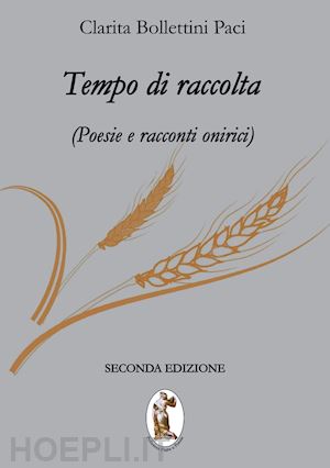 bollettini paci clarita - tempo di raccolta. poesie e racconti onirici