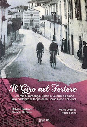 costanzo roberto; de bonis stefania; lobasso marco - il giro nel fortore. dai miti girardengo, binda e guerra a foiano alla partenza di tappa della corsa rosa nel 2024