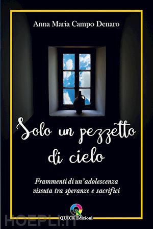 campo denaro anna maria - solo un pezzetto di cielo. frammenti di un'adolescenza vissuta tra speranze e sacrifici