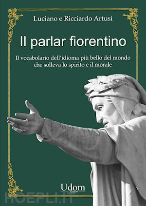 artusi luciano; artusi ricciardo - parlar fiorentino. il vocabolario dell'idioma piu' bello del mondo che solleva l