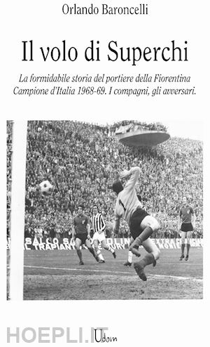 baroncelli orlando - volo di superchi. la formidabile storia del portiere della fiorentina campione d