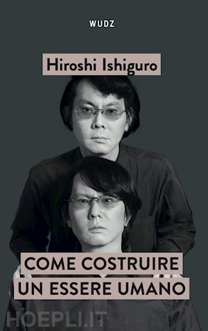 ishiguro hiroshi - come costruire un essere umano