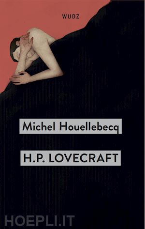 houellebecq michel - h. p. lovecraft. contro il mondo, contro la vita