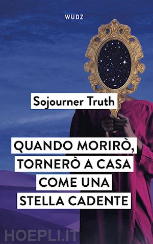 truth sojourner - quando moriro', tornero' a casa come una stella cadente