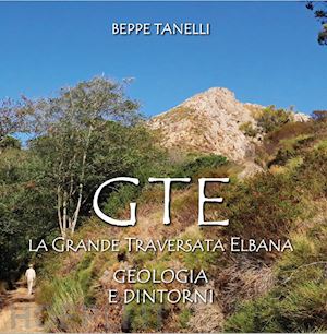 tanelli giuseppe; allori a. (curatore) - gte. la grande traversata elbana. geologia e dintorni. ediz. illustrata