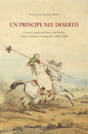 sagaria rossi valentina - principe nel deserto. leone caetani nel sinai e nel sahara. i diari, le lettere,