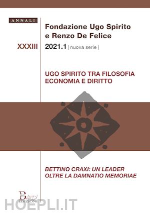  - annali fondazione ugo spirito e renzo de felice. nuova serie (2021). vol. 33/1: ugo spirito tra filosofia economia e diritto. bettino craxi: un leader oltre la damnatio memoriae