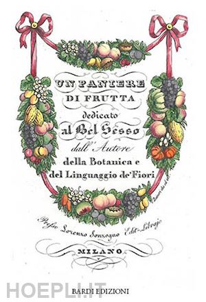 verrazzo s.(curatore) - un paniere di frutta dedicato al bel sesso dall'autore della botanica e del linguaggio de' fiori