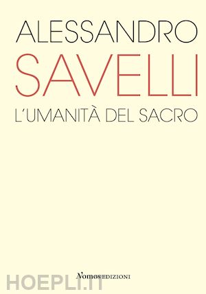 sironi m. o.(curatore) - alessandro savelli. l'umanità del sacro. catalogo della mostra (nova milanese, 23 febbraio-22 marzo 2020). ediz. illustrata