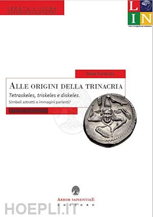 sapienza anna - alle origini della trinacria. tetraskeles, triskeles e diskeles