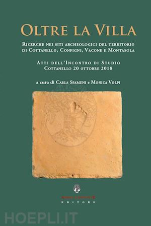 sfameni c.(curatore); volpi m.(curatore) - oltre la villa. ricerche nei siti archeologici del territorio di cottanello, configni, vacone e montasola