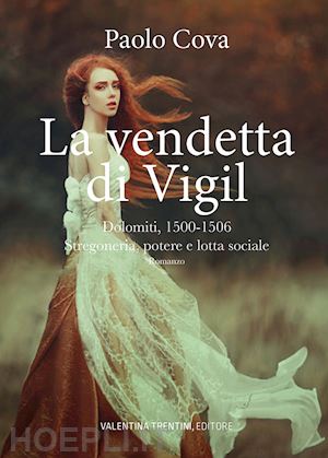 cova paolo - la vendetta di vigil. dolomiti 1500-1506. stregoneria, potere e lotta sociale