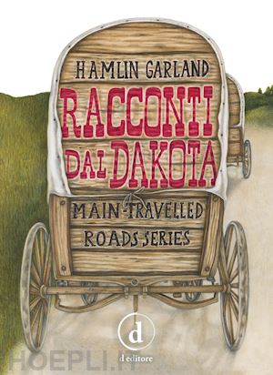 garland hamlin - racconti dal dakota. main-traveled road series