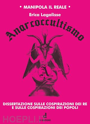 lagalisse erica - anarcoccultismo. dissertazione sulle cospirazioni dei re e sulle cospirazioni dei popoli