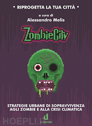 melis alessandro - zombiecity. strategie urbane di sopravvivenza agli zombie e alla crisi climatica