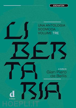 de bellis g. p.(curatore) - libertaria. una antologia scomoda. vol. 3