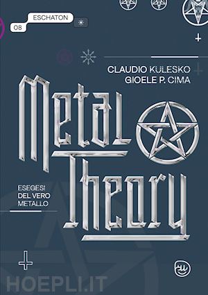 kulesco claudio; cima gioele - metal theory. esegesi del vero metallo