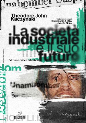 kaczynski theodore john - la società industriale e il suo futuro. ediz. ampliata